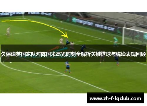 久保建英国家队对阵国米高光时刻全解析关键进球与统治表现回顾