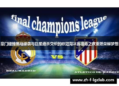 豪门碰撞黑马逆袭与巨星绝杀交织的欧冠淘汰赛宿命之夜重燃荣耀梦想