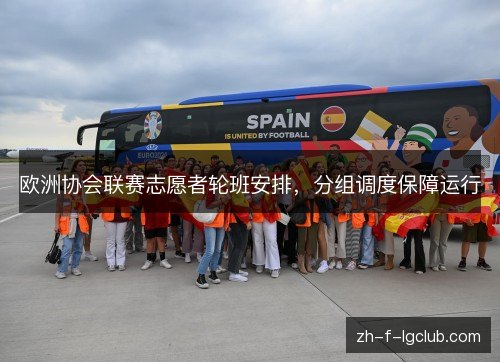 欧洲协会联赛志愿者轮班安排,分组调度保障运行 欧洲协会联赛志愿者轮班安排,分组调度保障运行